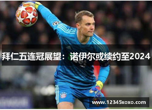 拜仁五连冠展望：诺伊尔或续约至2024
