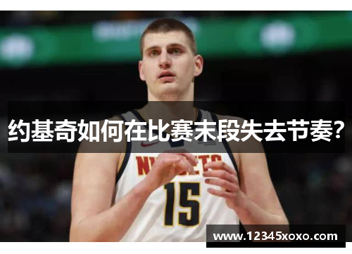 约基奇如何在比赛末段失去节奏？